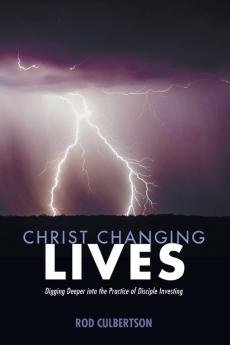 Christ Changing Lives: Digging Deeper Into the Practice of Disciple Investing: 2 (Changed Lives Changing Lives)