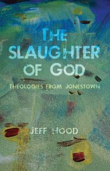 The Slaughter of God: Theologies from Jonestown