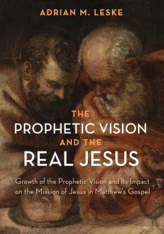 The Prophetic Vision and the Real Jesus: Growth of the Prophetic Vision and Its Impact on the Mission of Jesus in Matthew's Gospel