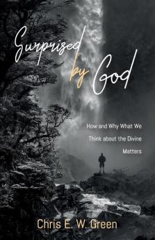 Surprised by God: How and Why What We Think about the Divine Matters