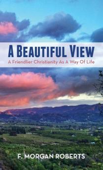 A Beautiful View: A Friendlier Christianity as a Way of Life