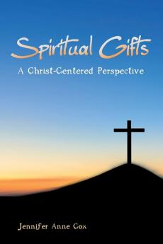 Spiritual Gifts: A Christ-Centered Perspective