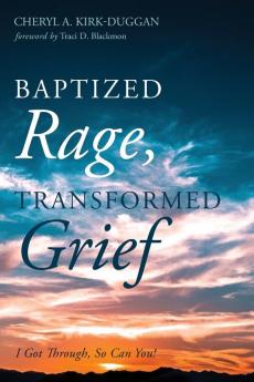 Baptized Rage Transformed Grief: I Got Through So Can You