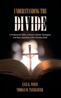 Understanding the Divide: A Presbyterian Elder a Roman Catholic Theologian and Basic Questions of the Christian Faith