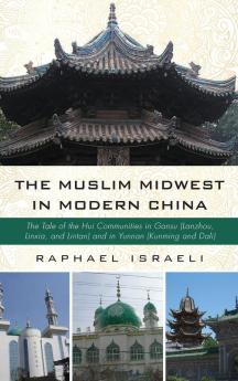 The Muslim Midwest in Modern China: The Tale of the Hui Communities in Gansu (Lanzhou Linxia and Lintan) and in Yunnan (Kunming and Dali)