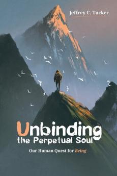 Unbinding the Perpetual Soul: Our Human Quest for Being