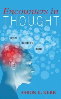 Encounters in Thought: Beyond Instrumental Reason