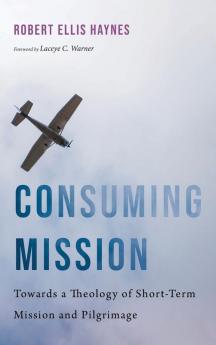 Consuming Mission: Towards a Theology of Short-Term Mission and Pilgrimage