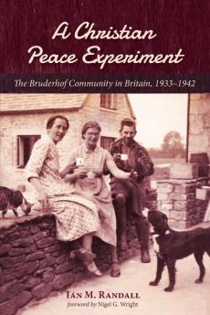 A Christian Peace Experiment: The Bruderhof Community in Britain 1933-1942