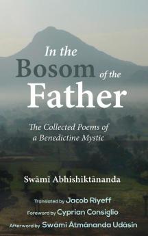 In the Bosom of the Father: The Collected Poems of a Benedictine Mystic