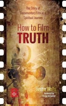 How to Film Truth: The Story of Documentary Film as a Spiritual Journey (Reel Spirituality Monograph)