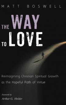 The Way to Love: Reimagining Christian Spiritual Growth as the Hopeful Path of Virtue