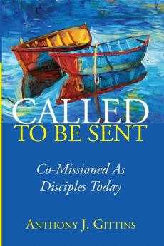 Called to Be Sent: Co-Missioned as Disciples Today