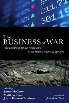 The Business of War: Theological and Ethical Reflections on the Military-Industrial Complex (The Business of Modern Life)