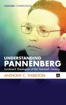 Understanding Pannenberg: Landmark Theologian of the Twentieth Century (Cascade Companions)