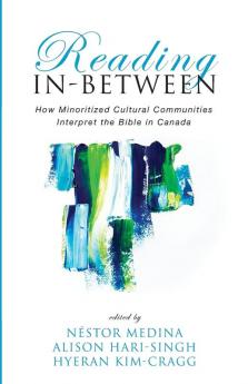 Reading In-Between: How Minoritized Cultural Communities Interpret the Bible in Canada