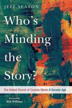 Who's Minding the Story?: The United Church of Canada Meets A Secular Age