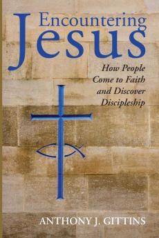 Encountering Jesus: How People Come to Faith and Discover Discipleship