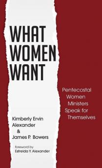 What Women Want: Pentecostal Women Ministers Speak for Themselves