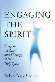 Engaging the Spirit: Essays on the Life and Theology of the Holy Spirit