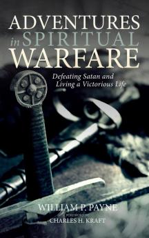 Adventures in Spiritual Warfare: Defeating Satan and Living a Victorious Life