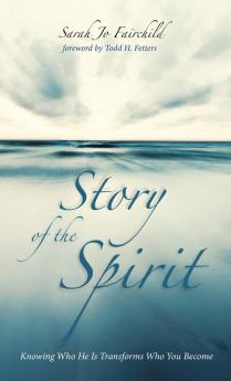 Story of the Spirit: Knowing Who He Is Transforms Who You Become