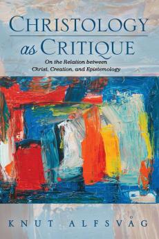 Christology as Critique: On the Relation Between Christ Creation and Epistemology