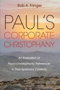 Pauls Corporate Christophany: An Evaluation of Paul's Christophanic References in Their Epistolary Contexts