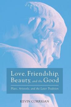 Love Friendship Beauty and the Good: Plato Aristotle and the Later Tradition: 26 (Veritas)