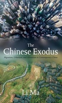 The Chinese Exodus: Migration Urbanism and Alienation in Contemporary China