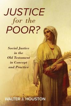 Justice for the Poor?: Social Justice in the Old Testament in Concept and Practice