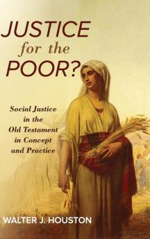 Justice for the Poor?: Social Justice in the Old Testament in Concept and Practice