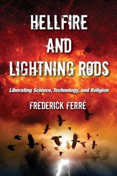 Hellfire and Lightning Rods: Liberating Science Technology and Religion