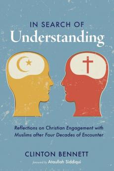 In Search of Understanding: Reflections on Christian Engagement with Muslims After Four Decades of Encounter