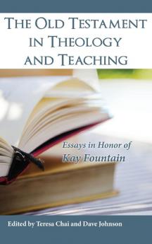 The Old Testament in Theology and Teaching: Essays in Honor of Kay Fountain