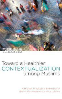 Toward a Healthier Contextualization among Muslims: A Biblical Theological Evaluation of the Insider Movement and Its Lessons