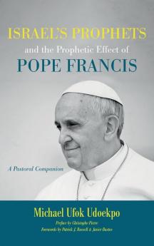 Israel's Prophets and the Prophetic Effect of Pope Francis: A Pastoral Companion