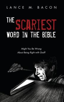 The Scariest Word in the Bible: Might You Be Wrong about Being Right with God?