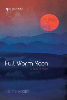 Full Worm Moon: A Book of Poems (Poiema Poetry)