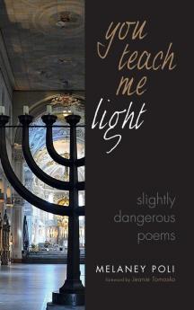 You Teach Me Light: Slightly Dangerous Poems