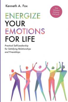 Energize Your Emotions for Life: Practical Self-Leadership for Satisfying Relationships and Friendships