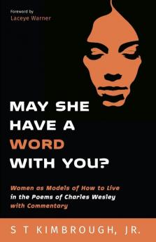 May She Have a Word with You?: Women as Models of How to Live in the Poems of Charles Wesley with Commentary