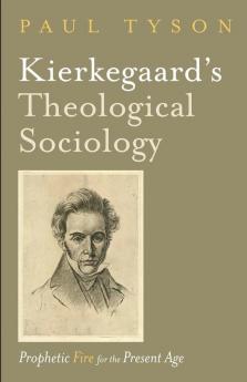 Kierkegaard's Theological Sociology: Prophetic Fire for the Present Age