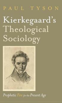 Kierkegaard's Theological Sociology: Prophetic Fire for the Present Age