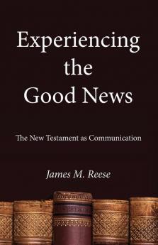 Experiencing the Good News: The New Testament as Communication