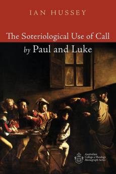 The Soteriological Use of Call by Paul and Luke (Australian College of Theology Monograph)