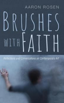 Brushes with Faith: Reflections and Conversations on Contemporary Art