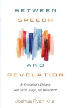 Between Speech and Revelation: An Evangelical's Dialogue with Farrer Jüngel and Wolterstorff