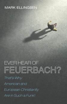 Ever Hear of Feuerbach?: That's Why American and European Christianity Are in Such a Funk