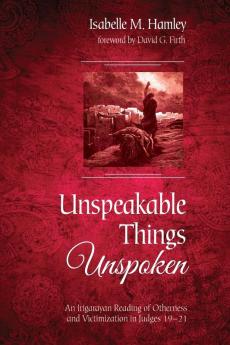 Unspeakable Things Unspoken: An Irigarayan Reading of Otherness and Victimization in Judges 19-21